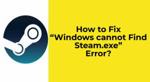 如何修复“ Windows无法找到Steam.exe”错误？